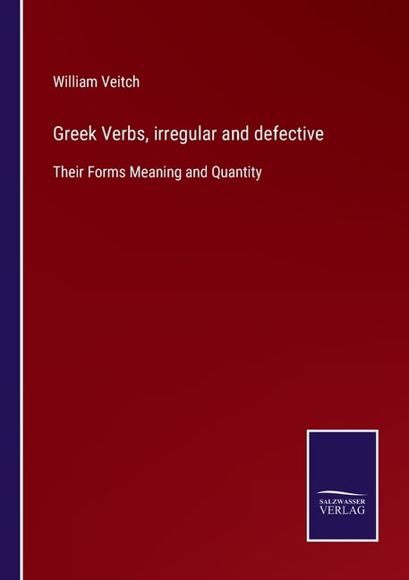 Greek Verbs, irregular and defective:Their Forms Meaning and Quantity ...