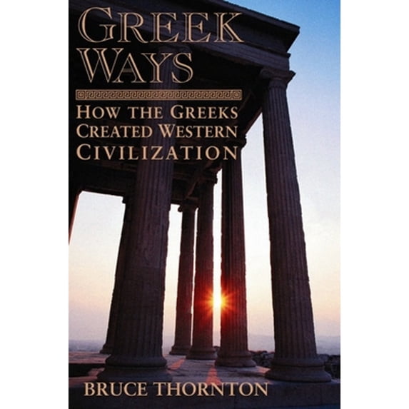 Pre-Owned Greek Ways: How the Greeks Created Western Civilization (Paperback) 1893554570 9781893554573