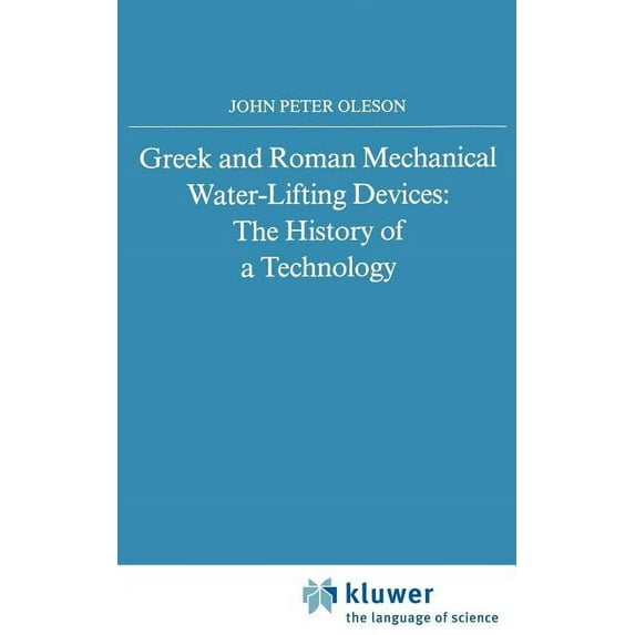 Greek and Roman Mechanical Water-Lifting Devices: The History of a Technology, (Hardcover)