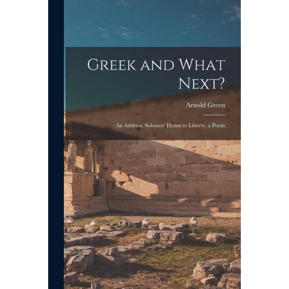 Greek and What Next?: An Address. Solomos' Hymn to Liberty, a Poem, (Paperback)