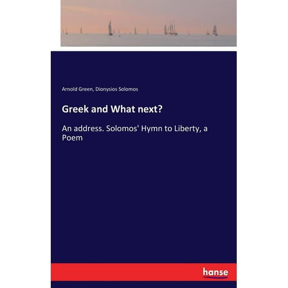 Greek and What next?: An address. Solomos' Hymn to Liberty, a Poem, (Paperback)