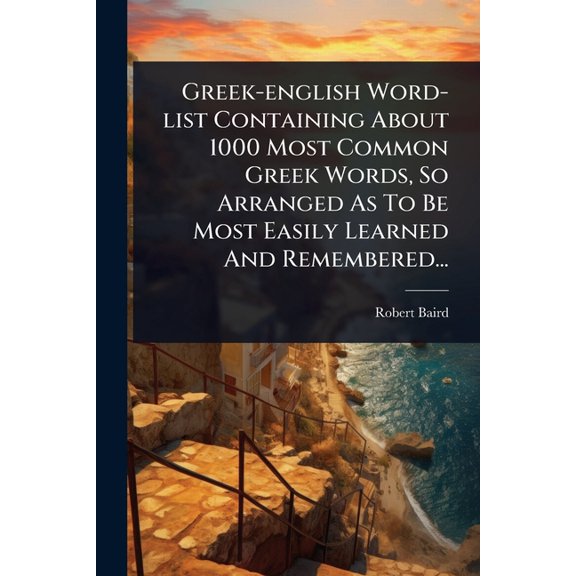 Greek-english Word-list Containing About 1000 Most Common Greek Words, So Arranged As To Be Most Easily Learned And Reme, (Paperback)