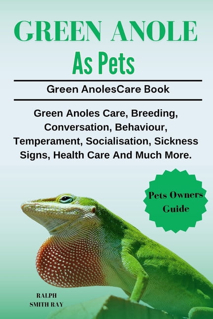 Green Anole as Pets: Green Anoles Care, Breeding, Conversation, Behaviour, Temperament, Socialisation, Sickness Signs, H, (Paperback)