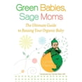 thumbnail image 1 of Green Babies, Sage Moms: The Ultimate Guide to Raising Your Organic Baby, (Paperback), 1 of 1