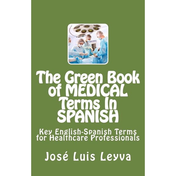 Green Book of Medical Terms in Spanish : Key English-spanish Terms for Healthcare Professionals