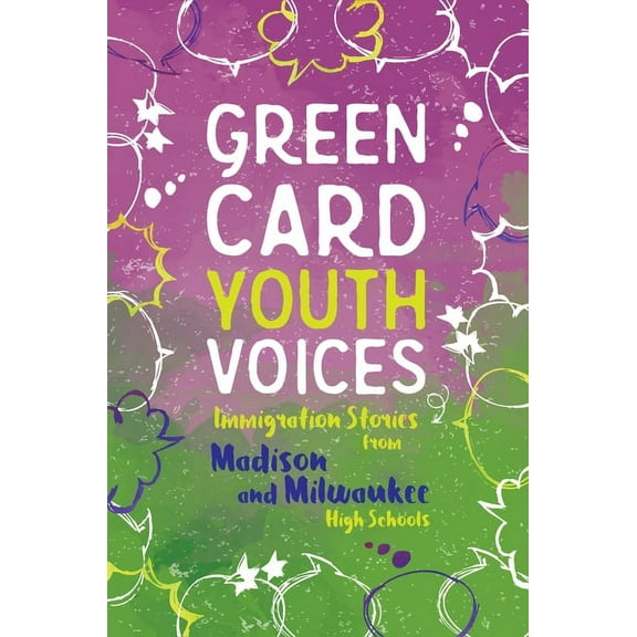 Green Card Youth Voices: Immigration Stories from Madison and Milwaukee High Schools: Green Card Youth Voices (Paperback)