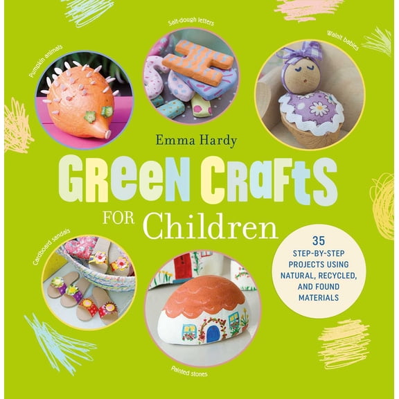 Green Crafts for Children : 35 step-by-step projects using natural, recycled, and found materials (Paperback)
