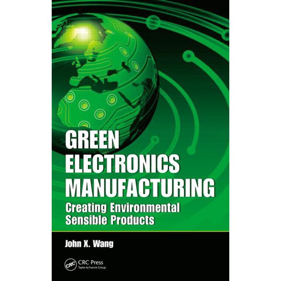 Green Electronics Manufacturing: Creating Environmental Sensible Products, (Hardcover)