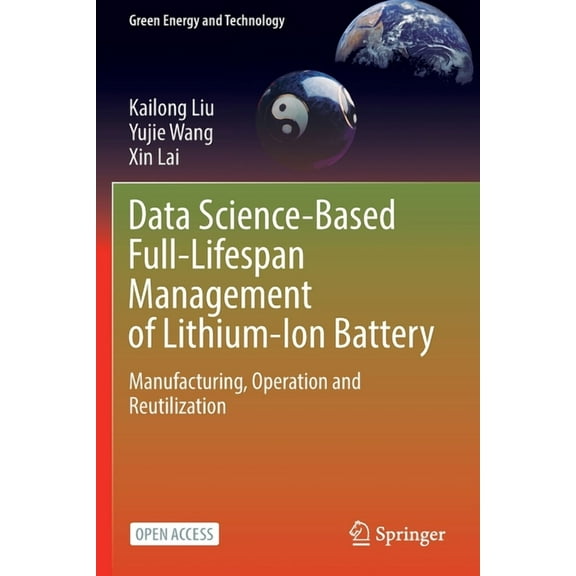 Green Energy and Technology Data Science-Based Full-Lifespan Management of Lithium-Ion Battery: Manufacturing, Operation and Reutilization, (Paperback)