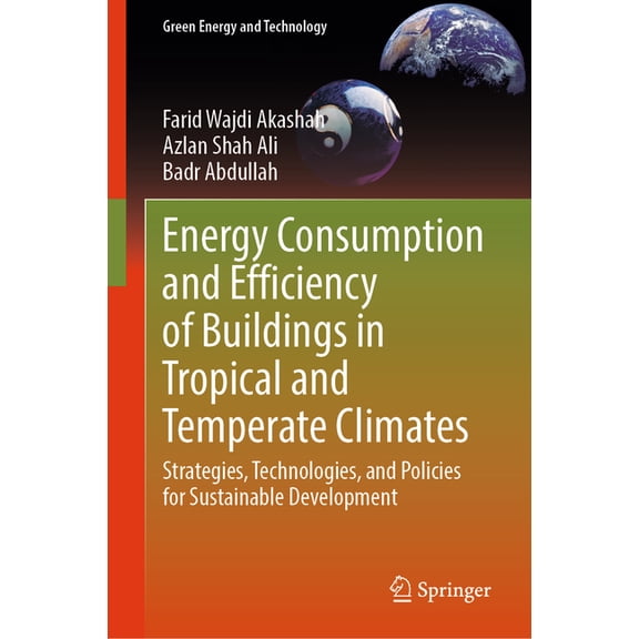 Green Energy and Technology Energy Consumption and Efficiency of Buildings in Tropical and Temperate Climates: Strategies, Technologies, and Policie, (Hardcover)