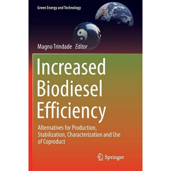 Green Energy and Technology Increased Biodiesel Efficiency: Alternatives for Production, Stabilization, Characterization and Use of Coproduct, (Paperback)