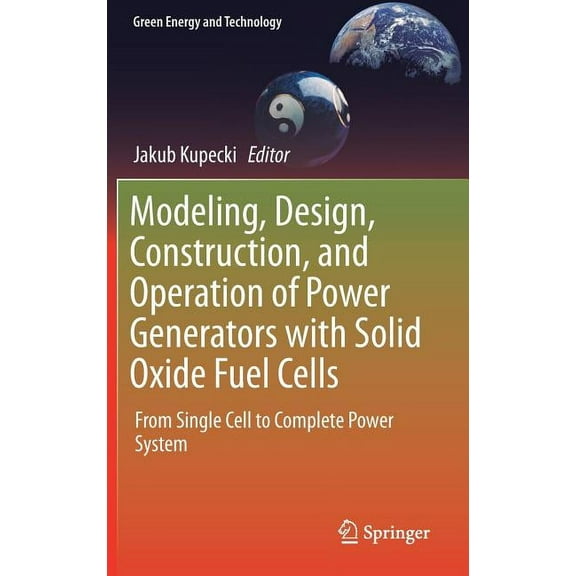Green Energy and Technology Modeling, Design, Construction, and Operation of Power Generators with Solid Oxide Fuel Cells: From Single Cell to Compl, (Hardcover)