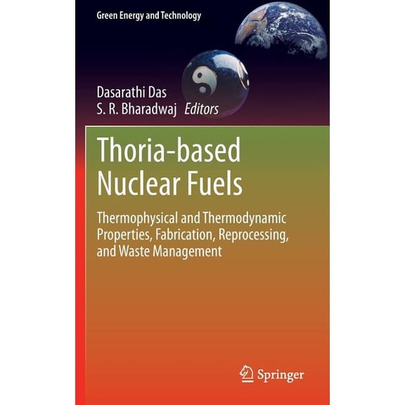 Green Energy and Technology Thoria-Based Nuclear Fuels: Thermophysical and Thermodynamic Properties, Fabrication, Reprocessing, and Waste Management, (Hardcover)