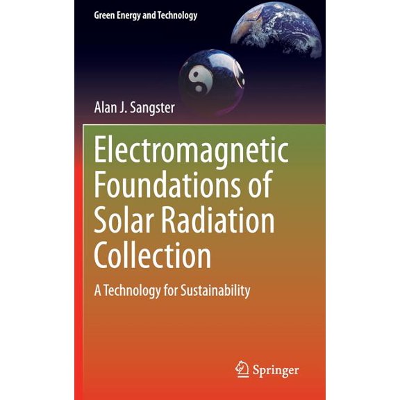 Green Energy and Technology Electromagnetic Foundations of Solar Radiation Collection: A Technology for Sustainability, (Hardcover)