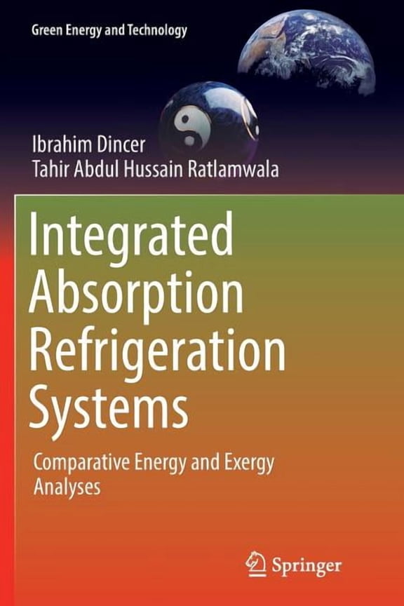 Green Energy and Technology Integrated Absorption Refrigeration Systems: Comparative Energy and Exergy Analyses, (Paperback)