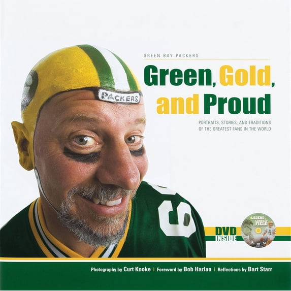 Green, Gold, and Proud : The Green Bay Packers: Portraits, Stories, and Traditions of the Greatest Fans in the World (Hardcover)