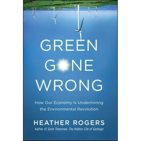 Pre-Owned Green Gone Wrong: How Our Economy Is Undermining the Environmental Revolution (Hardcover) 1416572228 9781416572220