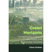 Green Horizons Navigating the Future of Our Planet with Sustainable Solutions, Paperback