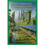 Green Horizons Sustainable Living for a Better Tomorrow, Paperback