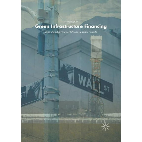 Green Infrastructure Financing: Institutional Investors, Ppps and Bankable Projects, (Paperback)