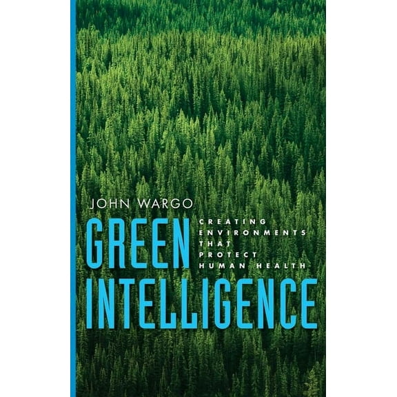 Green Intelligence: Creating Environments That Protect Human Health, (Paperback)