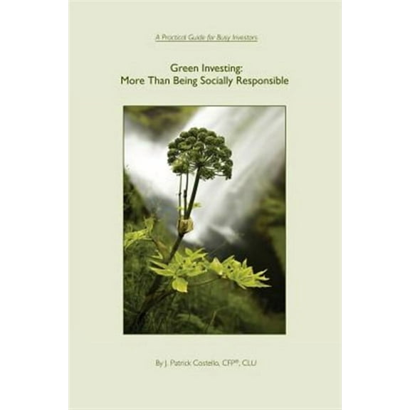 Green Investing: More Than Being Socially Responsible: A Practical Guide for Busy Investors
