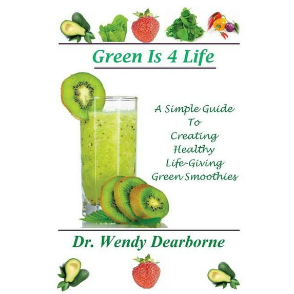Green Is 4 Life : A Simple Guide to Creating Healthy Life-Giving Green Smoothies