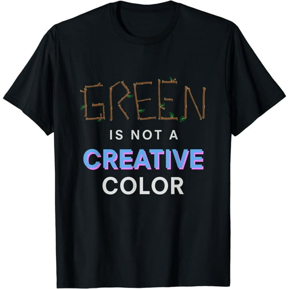 Green Is Not a Creative Color - Funny Creative Graphic T-Shirt