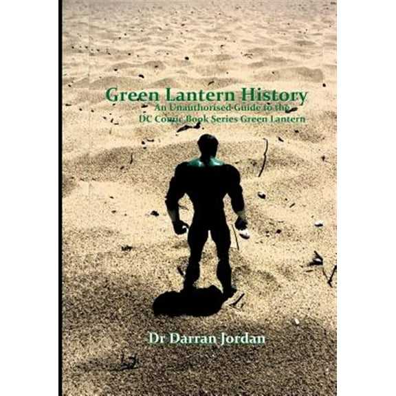 Green Lantern History: An Unauthorised Guide to the DC Comic Book Series Green Lantern (Paperback)