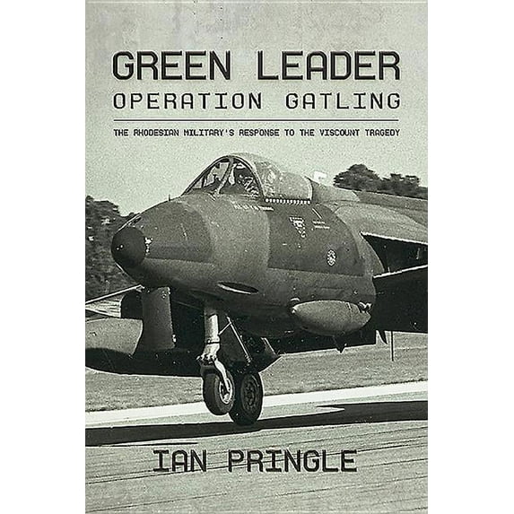 Green Leader: Operation Gatling, the Rhodesian Military's Response to the Viscount Tragedy (Paperback)