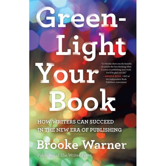 Green-Light Your Book: How Writers Can Succeed in the New Era of Publishing, (Paperback)
