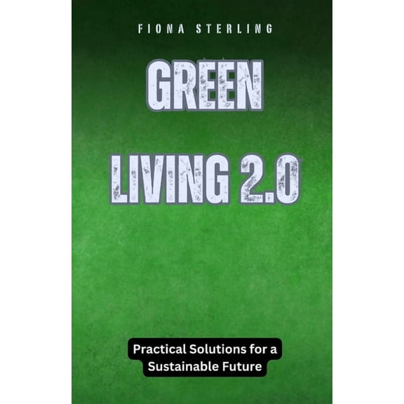 Green Living 2.0: Practical Solutions for a Sustainable Future, (Paperback)