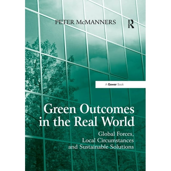 Green Outcomes in the Real World: Global Forces, Local Circumstances, and Sustainable Solutions, (Paperback)