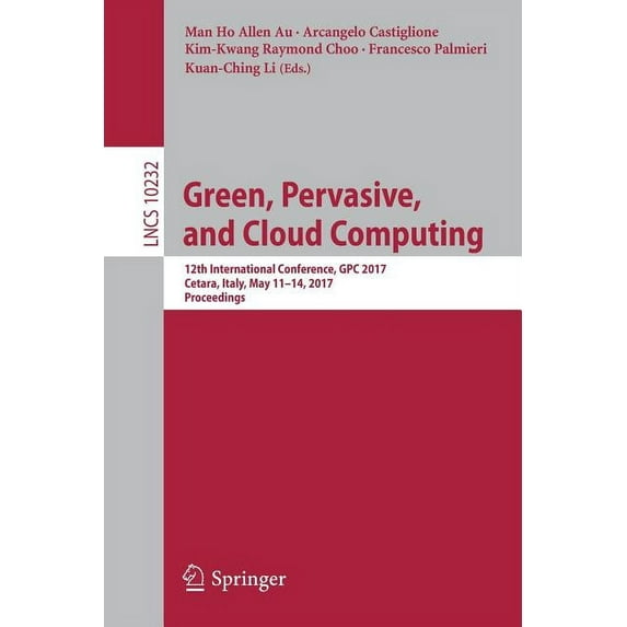 Green, Pervasive, and Cloud Computing: 12th International Conference, Gpc 2017, Cetara, Italy, May 11-14, 2017, Proceedi, (Paperback)