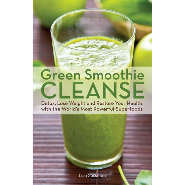Green Smoothie Cleanse : Detox, Lose Weight and Maximize Good Health with the World's Most Powerful Superfoods (Paperback)