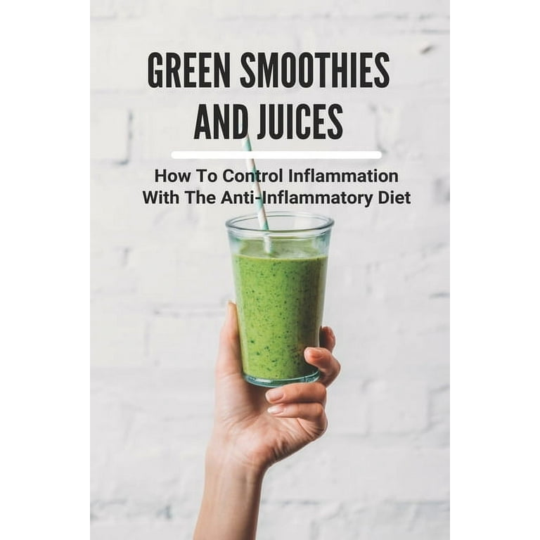 Green Smoothies And Juices How To Control Inflammation With The