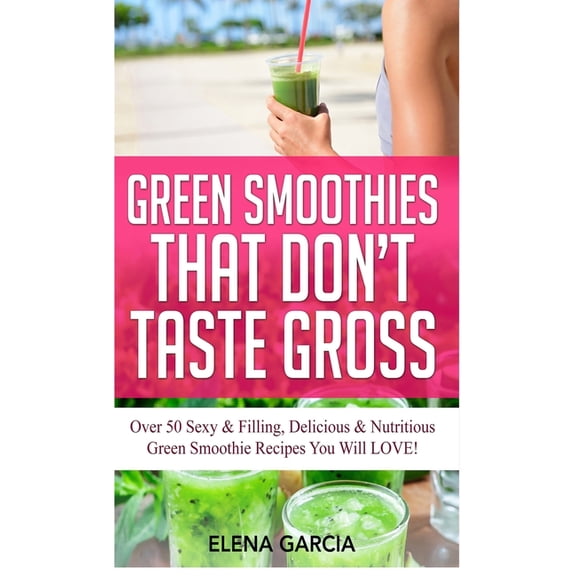 Green Smoothies, Low Sugar, Alkaline, Ke Green Smoothies That Don't Taste Gross: Over 50 Sexy & Filling, Delicious & Nutritious Green Smoothie Recip, Book 1, (Hardcover)