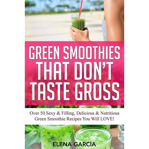 Green Smoothies, Low Sugar, Alkaline, Ke Green Smoothies That Don't Taste Gross: Over 50 Sexy & Filling, Delicious & Nutritious Green Smoothie Recip, Book 1, (Paperback)