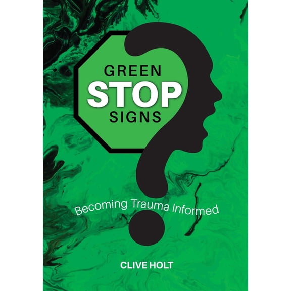 Green Stop Signs: Becoming Trauma Informed, (Paperback)
