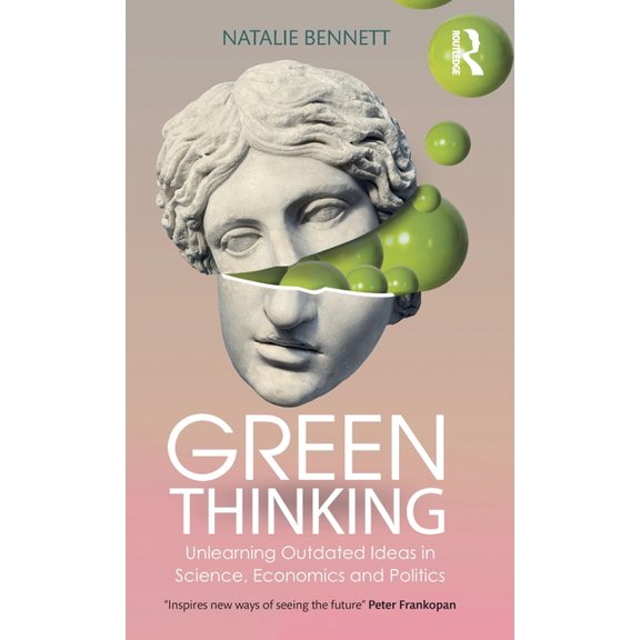 Green Thinking: Unlearning Outdated Ideas in Science, Economics and Politics, (Hardcover)