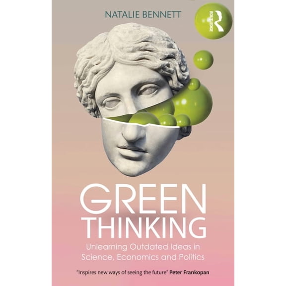 Green Thinking: Unlearning Outdated Ideas in Science, Economics and Politics, (Hardcover)