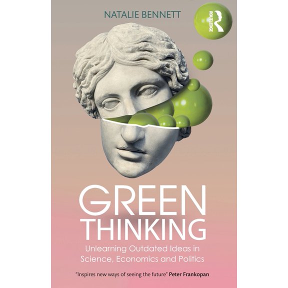 Green Thinking: Unlearning Outdated Ideas in Science, Economics and Politics, (Paperback)