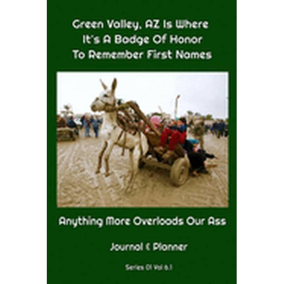 Green Valley Green Valley, AZ Is Where It's A Badge Of Honor To Remember First Names: Anything More Overloads Our Ass, Book 1, (Paperback)