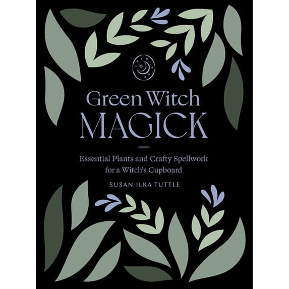 Green Witch Magick: Essential Plants and Crafty Spellwork for a Witch's Cupboard, (Paperback)