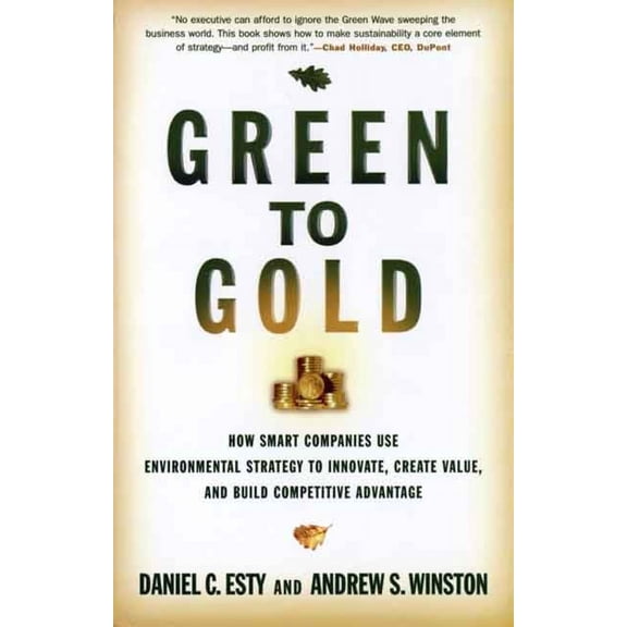 Green to Gold : How Smart Companies Use Environmental Strategy to Innovate, Create Value, and Build Competitive Advantage (Hardcover)
