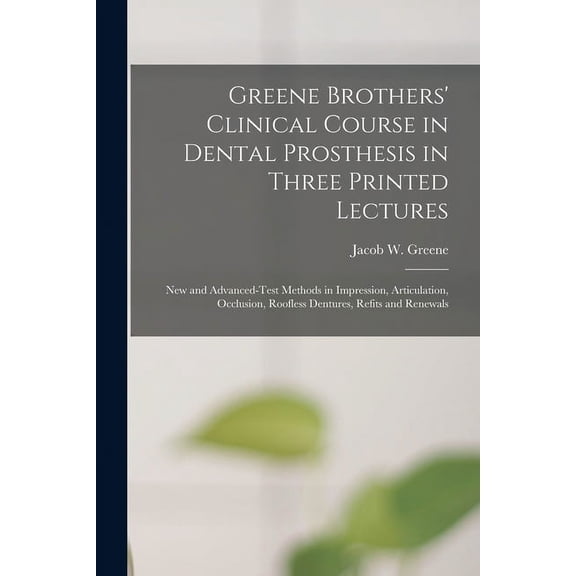 Greene Brothers' Clinical Course in Dental Prosthesis in Three Printed Lectures: New and Advanced-test Methods in Impres, (Paperback)