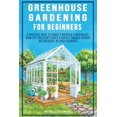thumbnail image 1 of Greenhouse Gardening For Beginners: A Practical Guide To Choose &amp; Maintain A Greenhouse, Grow Pest-Resistant Plants , (Paperback), 1 of 1