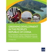 Greening Development in the Peoples Republic of China A Dynamic Partnership with the Asian Development Bank, Paperback