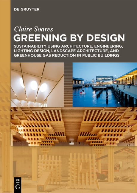 Greening by Design: Sustainability Using Architecture, Engineering, Lighting Design, Landscape Architec Ture, and Greenh, (Hardcover)