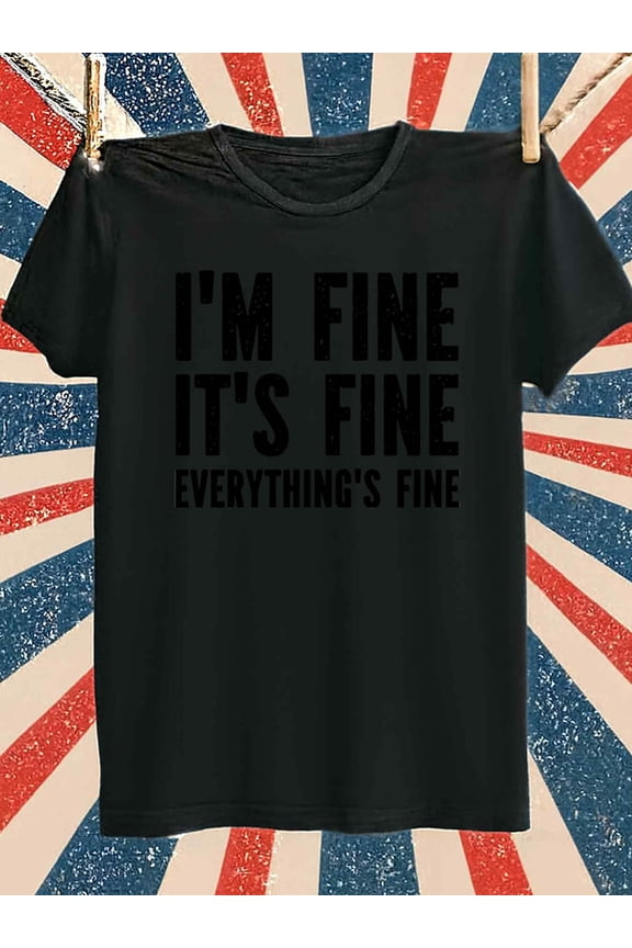 Everything's Fine Tee Men t-shirts black limited edition elegant t shirts For summer Fall Stylish summer outerwear Casual Unisex Shirt Graphic tshirts